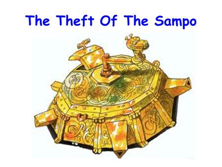 The Theft Of The Sampo. ‘The Theft Of The Sampo’ is part of an ancient legend from Finland. The story was written down in the 19 th century, as part of.
