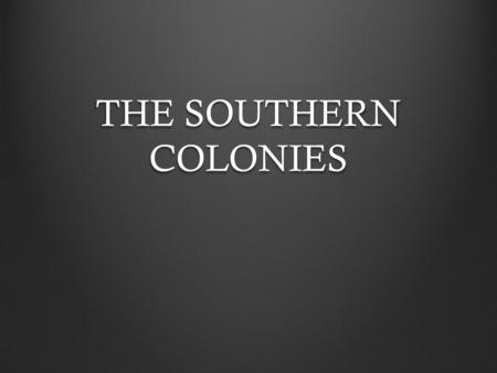 THE SOUTHERN COLONIES. Vocabulary Proprietary Colony Colony governed by a single owner Royal Colony Colony ruled by the King’s appointed officials Act.