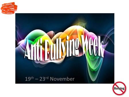 19 th – 23 rd November. What is Bullying? ‘’Behaviour by an individual or group, usually repeated over time, that intentionally hurts another individual.