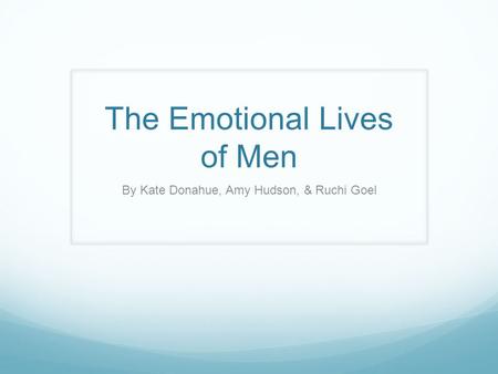 The Emotional Lives of Men By Kate Donahue, Amy Hudson, & Ruchi Goel.
