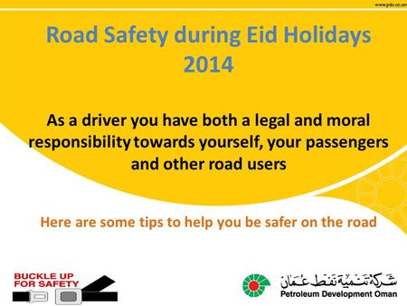 Road Safety during Eid Holidays 2014 As a driver you have both a legal and moral responsibility towards yourself, your passengers and other road users.