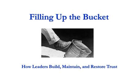 Filling Up the Bucket How Leaders Build, Maintain, and Restore Trust.