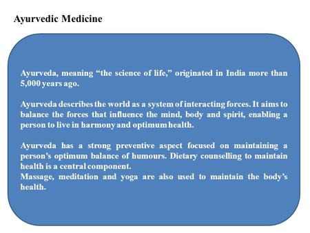 Ayurvedic Medicine Ayurveda, meaning “the science of life,” originated in India more than 5,000 years ago. Ayurveda describes the world as a system of.