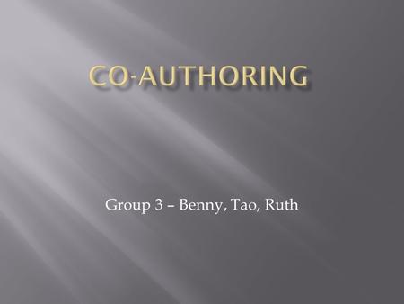Group 3 – Benny, Tao, Ruth. “Authorship credit should be based on 1) substantial contributions to conception and design, acquisition of data, or analysis.
