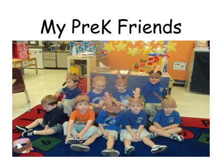 My PreK Friends. I have many friends in Mrs. Haynes’ class. Sometimes I want to play with my friends.