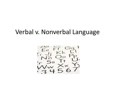 Verbal v. Nonverbal Language Messages …are ideas and feelings people send or receive when they communicate.