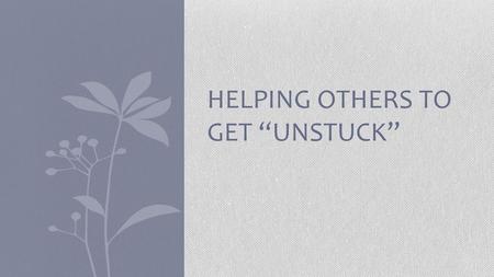 Helping Others to Get “Unstuck”