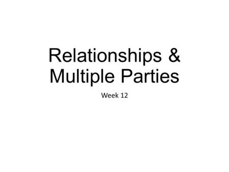 Relationships & Multiple Parties Week 12. C ONTEXT OF E XISTING R ELATIONSHIP  Negotiating within relationships takes place over time  Negotiation not.