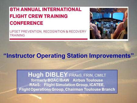 Hugh DIBLEY FRAeS, FRIN, CMILT formerly BOAC/BAW Airbus Toulouse RAeS: Flight Simulation Group, ICATEE, Flight Operations Group, Chairman Toulouse Branch.