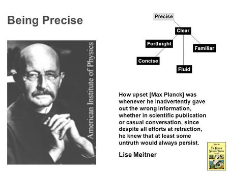 Being Precise How upset [Max Planck] was whenever he inadvertently gave out the wrong information, whether in scientific publication or casual conversation,