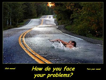 How do you face your problems? Click manual Turn your sound.