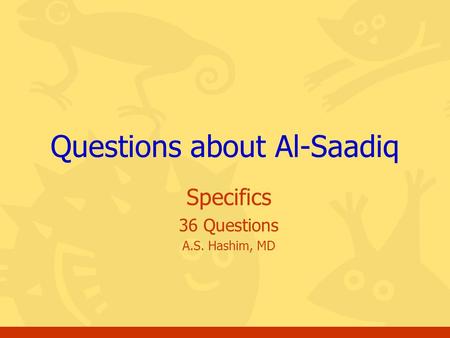 Specifics 36 Questions A.S. Hashim, MD Questions about Al-Saadiq.