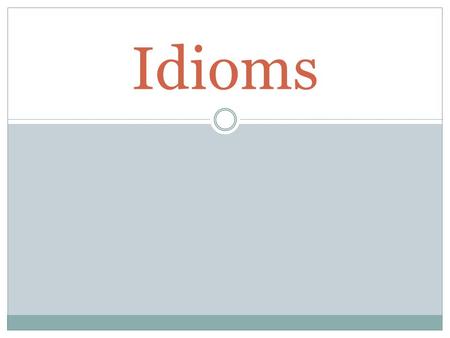 Idioms. What is an idiom? a figure of speech that does not have the obvious presented meaning words, phrases, or expressions that cannot be taken literally.