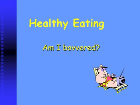 Healthy Eating Am I bovvered?. What does it mean to be healthy? Being an appropriate weight Being an appropriate weight Reducing risk of illness Reducing.