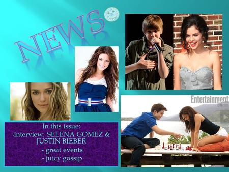 In this issue: - interview: SELENA GOMEZ & JUSTIN BIEBER - - great events - - juicy gossip.