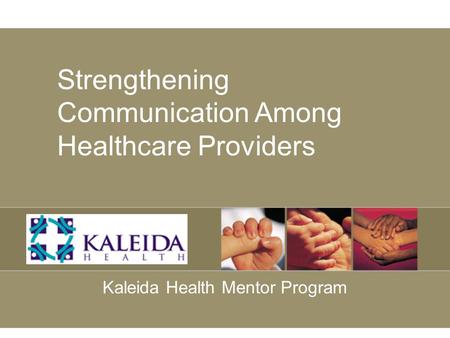 Strengthening Communication Among Healthcare Providers Kaleida Health Mentor Program.