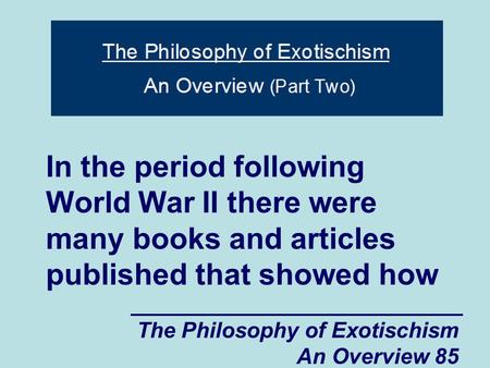 The Philosophy of Exotischism An Overview 85 In the period following World War II there were many books and articles published that showed how.