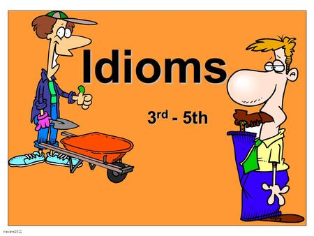 Klevans2011 Idioms 3 rd - 5th. klevans2011 Idioms An idiom is a phrase that has a special meaning different from the actual meaning of the words.