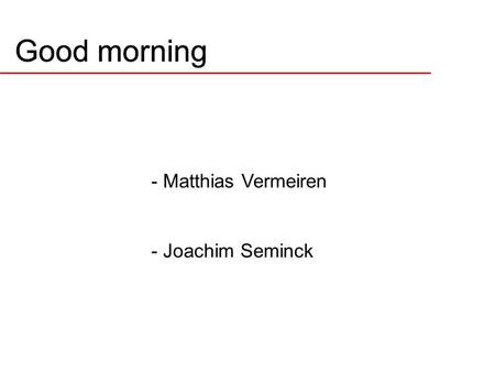 Good morning - Matthias Vermeiren - Joachim Seminck Good morning.