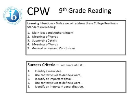 Learning Intentions - Today, we will address these College Readiness Standards in Reading: 1.Main Ideas and Author’s Intent 2.Meanings of Words 3.Supporting.