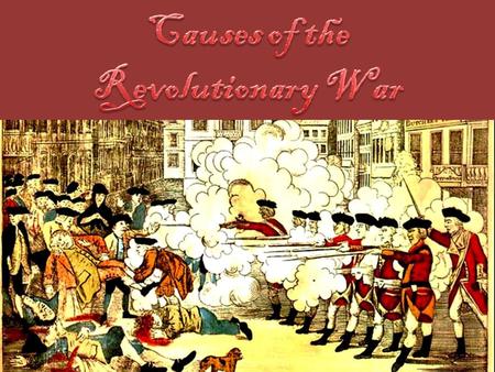 Learning Targets I can analyze the causes of the Revolutionary War. I can explain the causes of the French and Indian War. I can explain how the outcome.