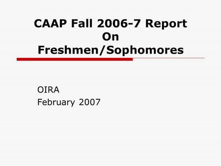 CAAP Fall 2006-7 Report On Freshmen/Sophomores OIRA February 2007.