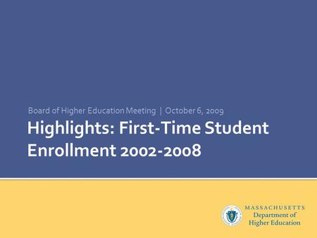 Highlights: First-Time Student Enrollment 2002-2008 Board of Higher Education Meeting | October 6, 2009.