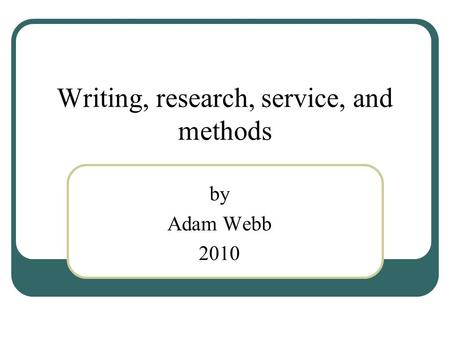Writing, research, service, and methods by Adam Webb 2010.