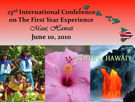 23 rd International Conference on The First Year Experience Maui, Hawaii June 10, 2010 1.