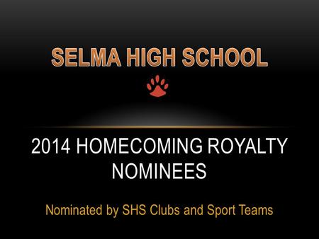 Nominated by SHS Clubs and Sport Teams 2014 HOMECOMING ROYALTY NOMINEES.