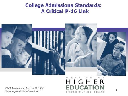 HECB Presentation January 27, 2004 House Appropriations Committee 1 College Admissions Standards: A Critical P-16 Link.