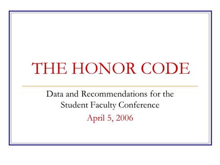 THE HONOR CODE Data and Recommendations for the Student Faculty Conference April 5, 2006.