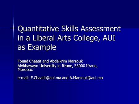 Quantitative Skills Assessment in a Liberal Arts College, AUI as Example Fouad Chaatit and Abdelkrim Marzouk AlAkhawayn University in Ifrane, 53000 Ifrane,