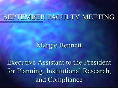 Margie Bennett Executive Assistant to the President for Planning, Institutional Research, and Compliance SEPTEMBER FACULTY MEETING.