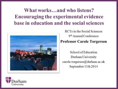 ∂ What works…and who listens? Encouraging the experimental evidence base in education and the social sciences RCTs in the Social Sciences 9 th Annual Conference.