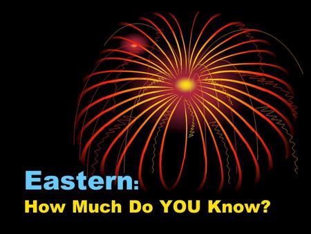 Eastern : How Much Do YOU Know?. Please Select a Team 1.Team 1 2.Team 2 3.Team 3 4.Team 4 5.Team 5 6.Team 6 7.Team 7.
