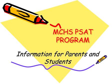 MCHS PSAT PROGRAM Information for Parents and Students.