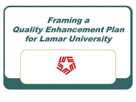 Framing a Quality Enhancement Plan for Lamar University.