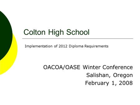 Colton High School OACOA/OASE Winter Conference Salishan, Oregon February 1, 2008 Implementation of 2012 Diploma Requirements.