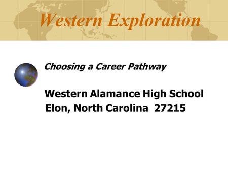 Western Exploration Choosing a Career Pathway Western Alamance High School Elon, North Carolina 27215.