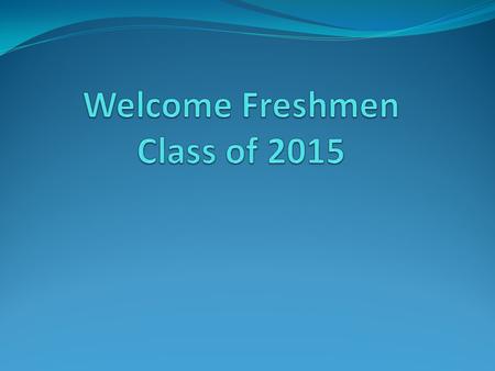 Welcome Freshmen Class of 2015