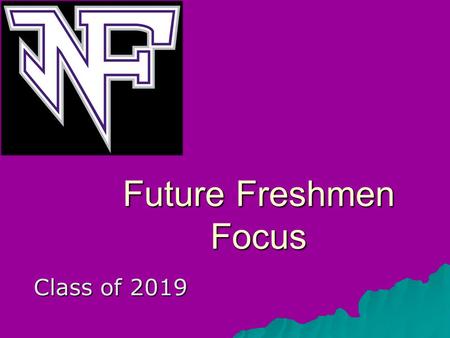 Future Freshmen Focus Class of 2019. Daily Schedule  Hybrid schedule –3 - seven-period M,T,F + block W,TH –Advisement – (IF) Instructional Focus Wed.