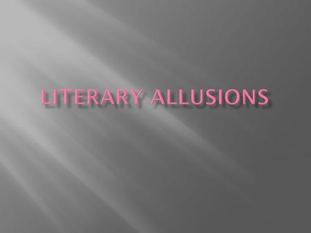A Literary Allusion is an indirect reference to another literary work, or a famous person.