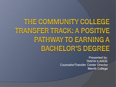 Presented by: TANYA ILARDE Counselor/Transfer Center Director Merritt College.
