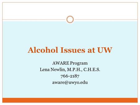 Alcohol Issues at UW AWARE Program Lena Newlin, M.P.H., C.H.E.S. 766-2187