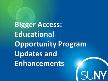 Bigger Access: Educational Opportunity Program Updates and Enhancements.