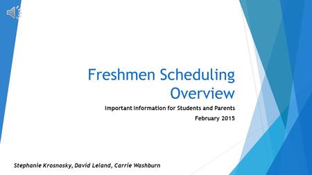 Freshmen Scheduling Overview Important Information for Students and Parents February 2015 Stephanie Krosnosky, David Leland, Carrie Washburn.