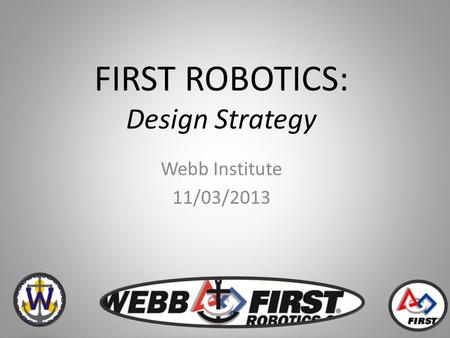 FIRST ROBOTICS: Design Strategy Webb Institute 11/03/2013.