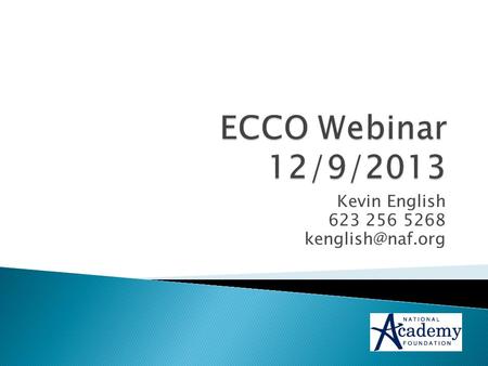 Kevin English 623 256 5268  Welcome  Webinar procedures.  What is ECCO?  History of ECCO.  ECCO and the Work Based Learning continuum.