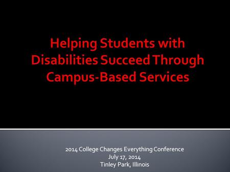 2014 College Changes Everything Conference July 17, 2014 Tinley Park, Illinois.